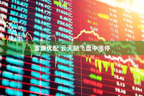 富源优配 云天励飞盘中涨停